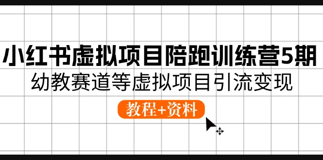 (10972期)小红书虚拟项目陪跑训练营5期,幼教赛道等虚拟项目引流变现 (教程+资料)-邪修侠 - 演示