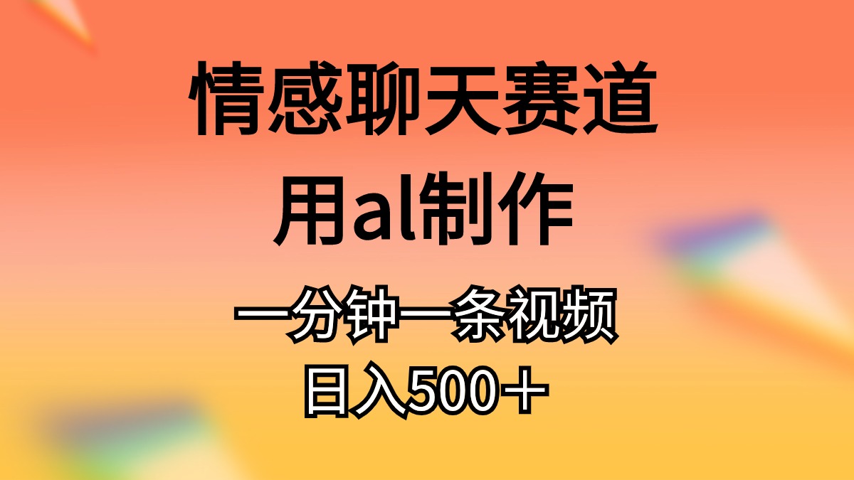 （11145期）情感聊天赛道用al制作一分钟一条原创视频日入500＋-邪修侠 - 演示