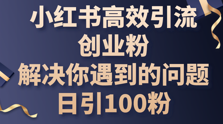 （10929期）小红书高效引流创业粉，解决你遇到的问题，日引100粉-邪修侠 - 演示