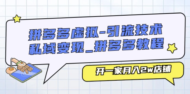 （11054期）拼多多虚拟-引流技术与私域变现_拼多多教程：开一家月入2w店铺-邪修侠 - 演示