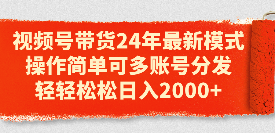 （11281期）视频号带货24年最新模式，操作简单可多账号分发，轻轻松松日入2000+-邪修侠 - 演示