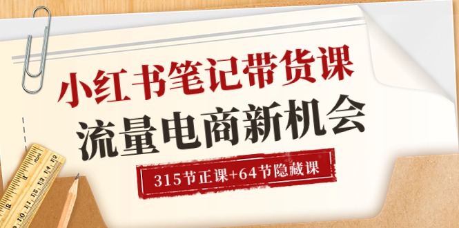 (10940期)小红书-笔记带货课【6月更新】流量 电商新机会 315节正课+64节隐藏课-邪修侠 - 演示