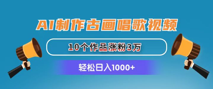 （11172期）AI制作古画唱歌视频，10个作品涨粉3万，日入1000+-邪修侠 - 演示