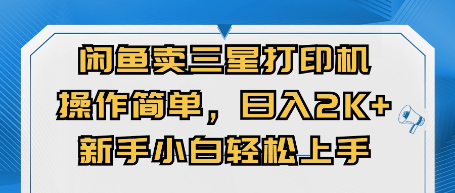 （10903期）闲鱼卖三星打印机，操作简单，日入2000+，新手小白轻松上手-邪修侠 - 演示