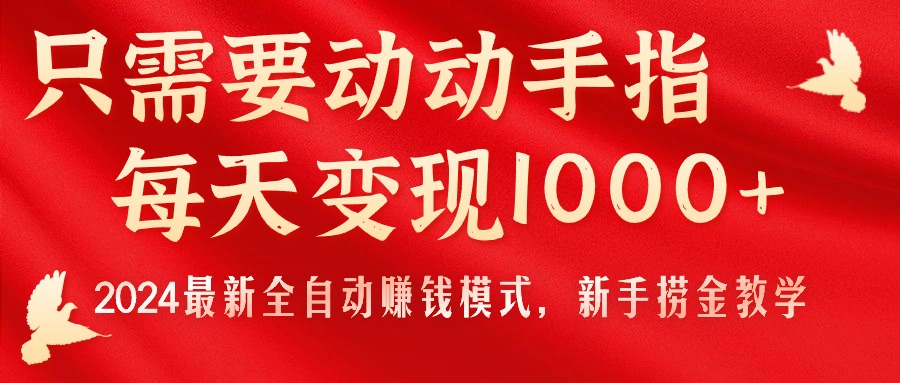 (11187期)只需要动动手指,每天变现1000+,2024最新全自动赚钱模式,新手捞金教学!-邪修侠