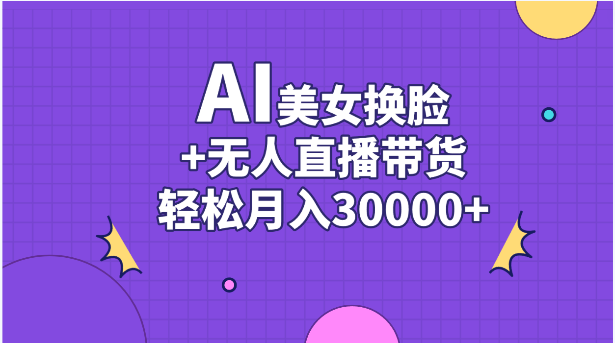 (11098期)AI美女换脸视频结合无人直播带货,随便月入30000+-邪修侠