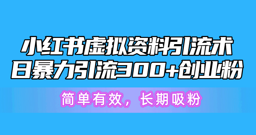 (10941期)小红书虚拟资料引流术,日暴力引流300+创业粉,简单有效,长期吸粉-邪修侠 - 演示