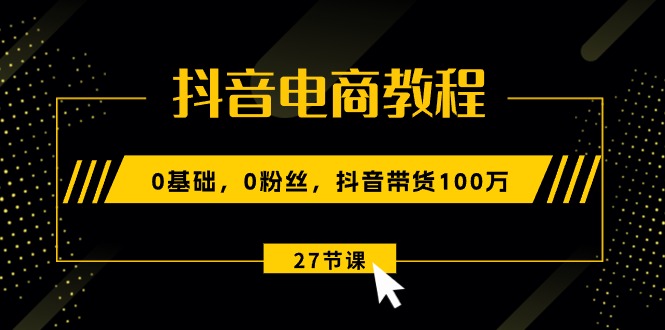 （10949期）抖音电商教程：0基础，0粉丝，抖音带货100万（27节视频课）-邪修侠 - 演示
