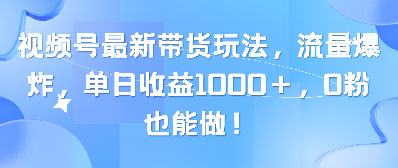 （10858期）视频号最新带货玩法，流量爆炸，单日收益1000＋，0粉也能做！-邪修侠 - 演示
