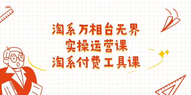 (11320期)淘系-万相台无界实操运营课:淘系 付费工具课(40节课)-邪修侠 - 演示