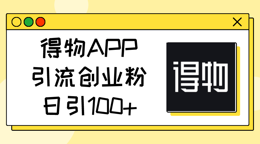 （11027期）得物APP引流创业粉，日引100+-邪修侠 - 演示