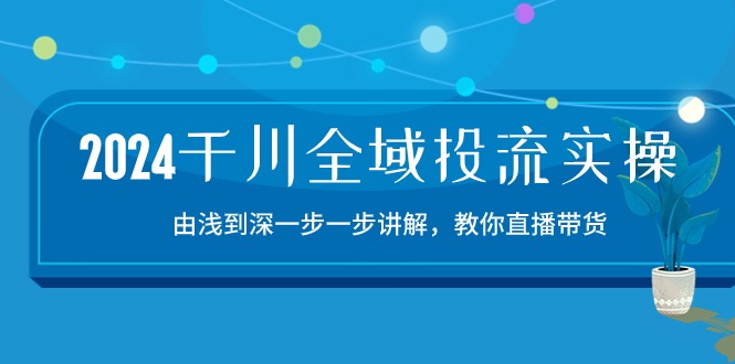 (10848期)2024千川-全域投流精品实操:由谈到深一步一步讲解,教你直播带货-15节-邪修侠 - 演示