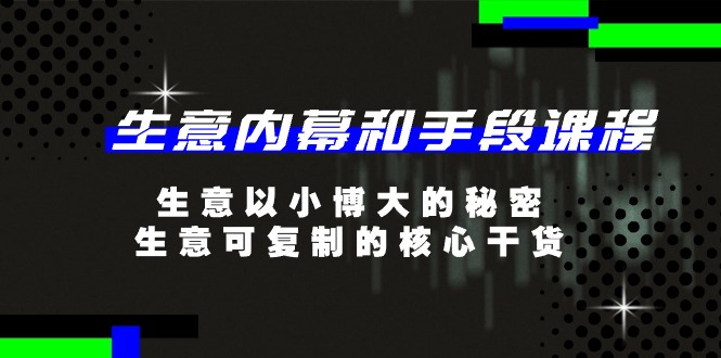 （11085期）生意 内幕和手段课程，生意以小博大的秘密，生意可复制的核心干货-20节-邪修侠 - 演示