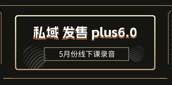(11612期)私域 发售 plus6.0【5月份线下课录音】/全域套装 sop流程包,社群发售…-邪修侠 - 演示
