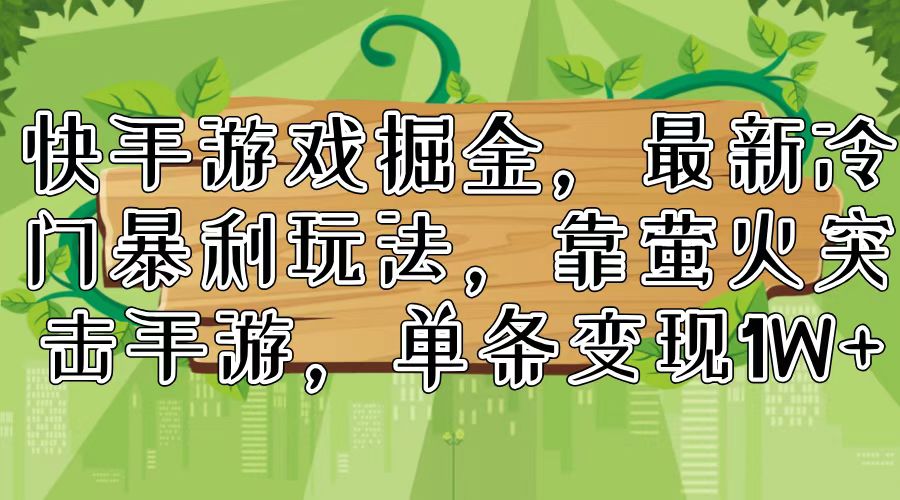 （11851期）快手游戏掘金，最新冷门暴利玩法，靠萤火突击手游，单条变现1W+-邪修侠 - 演示
