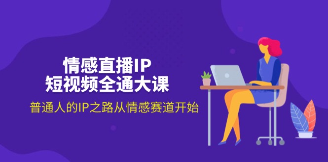 （11590期）情感直播IP短视频全通大课，普通人的IP之路从情感赛道开始（18节）-邪修侠 - 演示