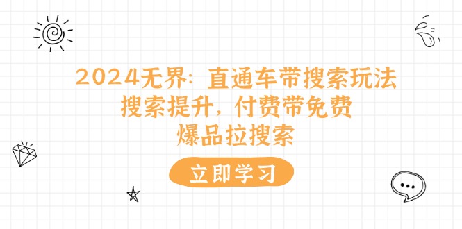 （11418期）2024无界：直通车 带搜索玩法，搜索提升，付费带免费，爆品拉搜索-邪修侠 - 演示