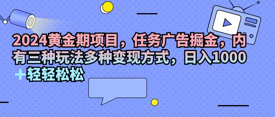 （11871期）2024黄金期项目，任务广告掘金，内有三种玩法多种变现方式，日入1000+…-邪修侠 - 演示