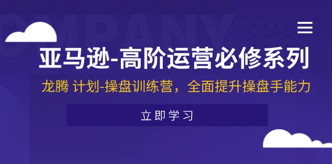 （11625期）亚马逊-高阶运营必修系列，龙腾 计划-操盘训练营，全面提升操盘手能力-邪修侠 - 演示