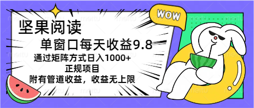 （11377期）坚果阅读单窗口每天收益9.8通过矩阵方式日入1000+正规项目附有管道收益…-邪修侠 - 演示