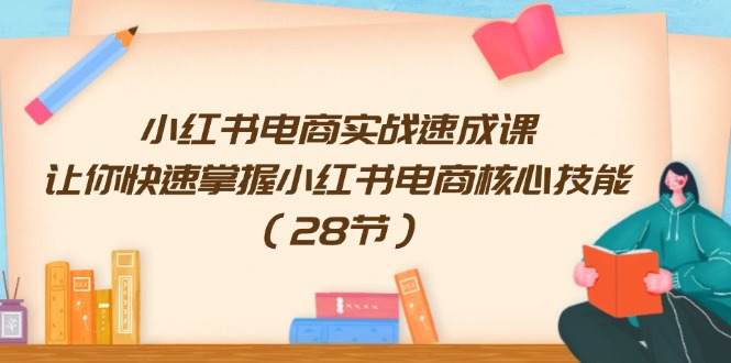 （11824期）小红书电商实战速成课，让你快速掌握小红书电商核心技能（28节）-邪修侠 - 演示
