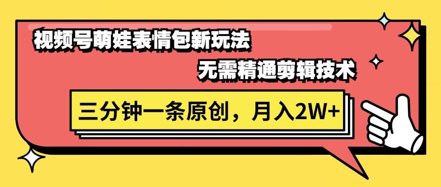 （11581期）视频号萌娃表情包新玩法，无需精通剪辑，三分钟一条原创视频，月入2W+-邪修侠 - 演示