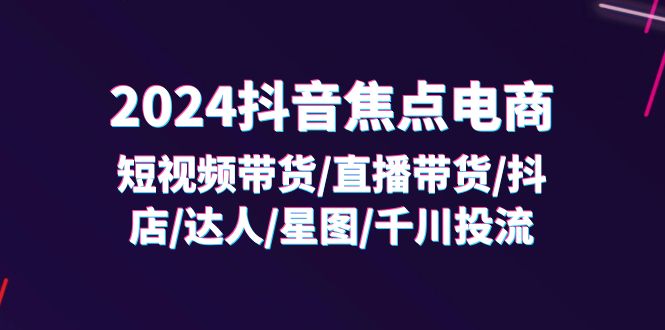 （11794期）2024抖音-焦点电商：短视频带货/直播带货/抖店/达人/星图/千川投流/32节课-邪修侠 - 演示