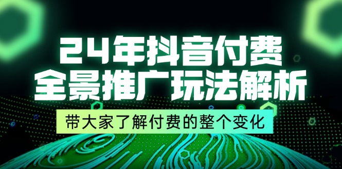(11801期)24年抖音付费 全景推广玩法解析,带大家了解付费的整个变化 (9节课)-邪修侠 - 演示