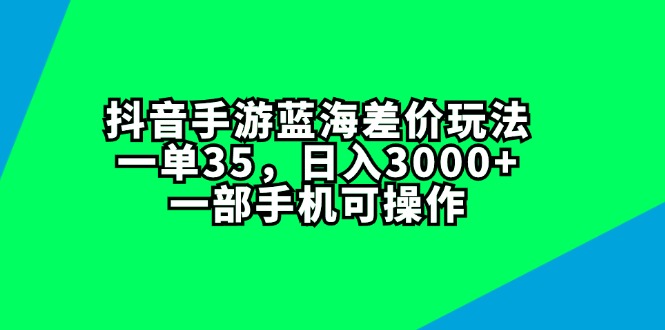 (11714期)抖音手游蓝海差价玩法,一单35,日入3000+,一部手机可操作-邪修侠 - 演示
