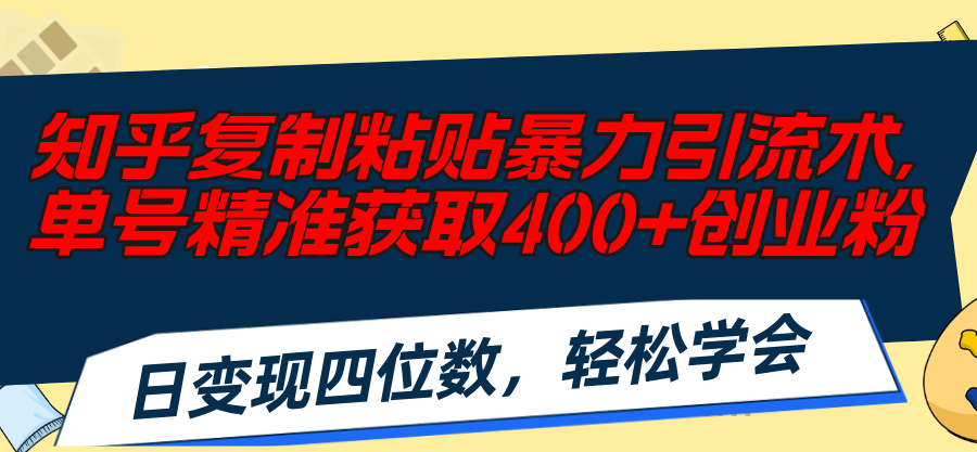 （11674期）知乎复制粘贴暴力引流术，单号精准获取400+创业粉，日变现四位数，轻松…-邪修侠 - 演示