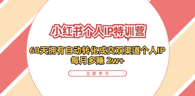 （11841期）小红书·个人IP特训营：60天拥有 自动转化成交双渠道个人IP，每月多赚 2w+-邪修侠 - 演示
