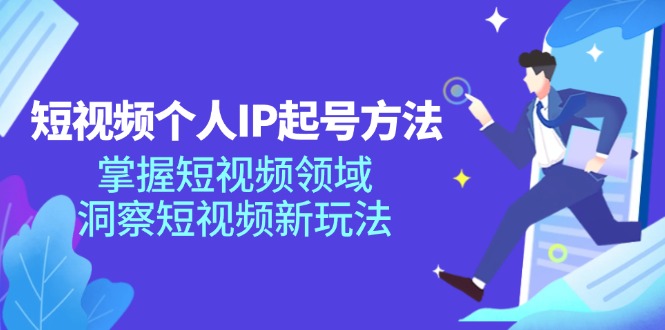 （11825期）短视频个人IP起号方法，掌握 短视频领域，洞察 短视频新玩法（68节完整）-邪修侠 - 演示