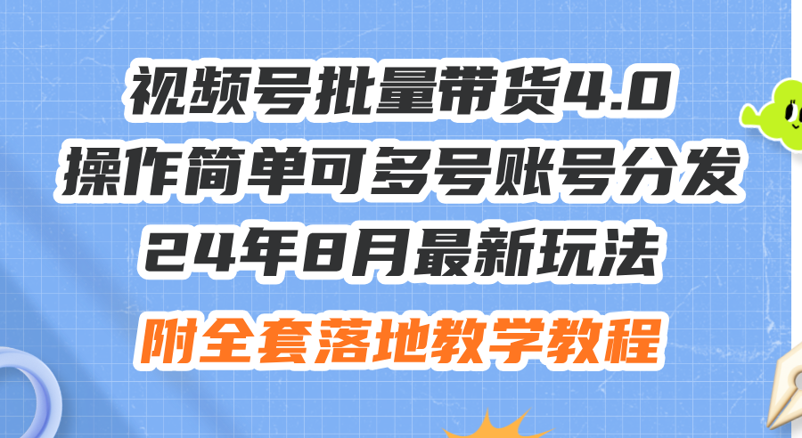 （12093期）24年8月最新玩法视频号批量带货4.0，操作简单可多号账号分发，附全套落…-网亿资源平台