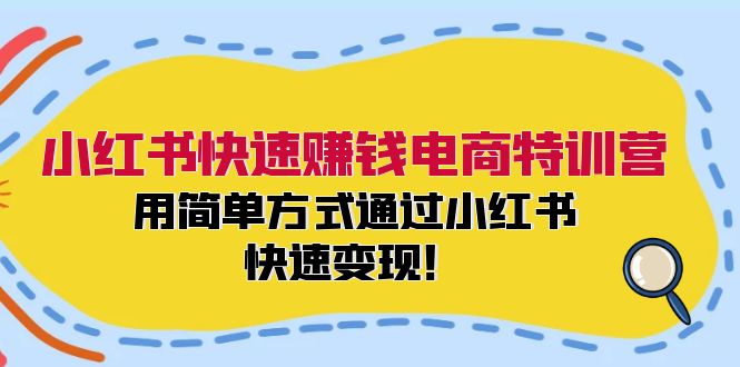 （12133期）小红书快速赚钱电商特训营：用简单方式通过小红书快速变现！-网亿资源平台