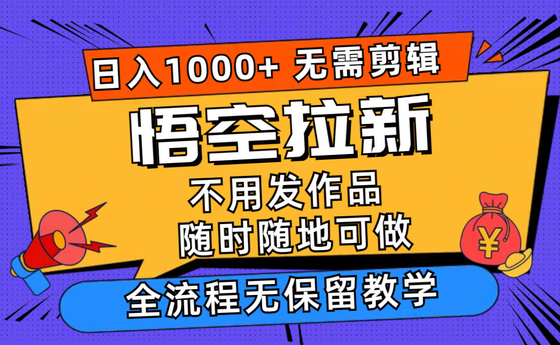 （12182期）悟空拉新日入1000+无需剪辑当天上手，一部手机随时随地可做，全流程无…-网亿资源平台