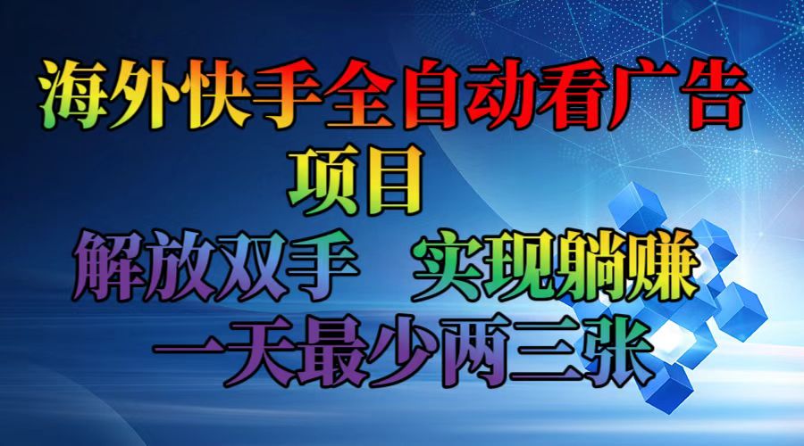 （12185期）海外快手全自动看广告项目 解放双手 实现躺赚 一天最少两三张-网亿资源平台