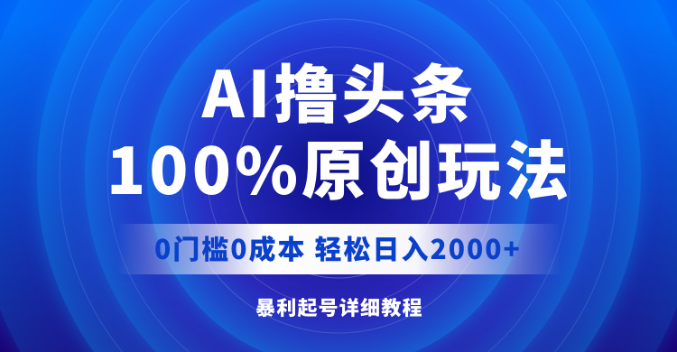（12174期）AI撸头条，100%原创玩法，0成本0门槛，轻松日入2000+-网亿资源平台
