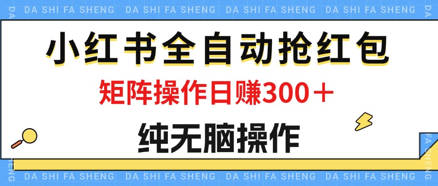 （12151期）最新小红书全自动抢红包，单号一天50＋ 矩阵操作日入300＋，纯无脑操作-网亿资源平台