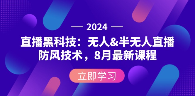 （12381期）2024直播黑科技：无人&半无人直播防风技术，8月最新课程-网亿资源平台