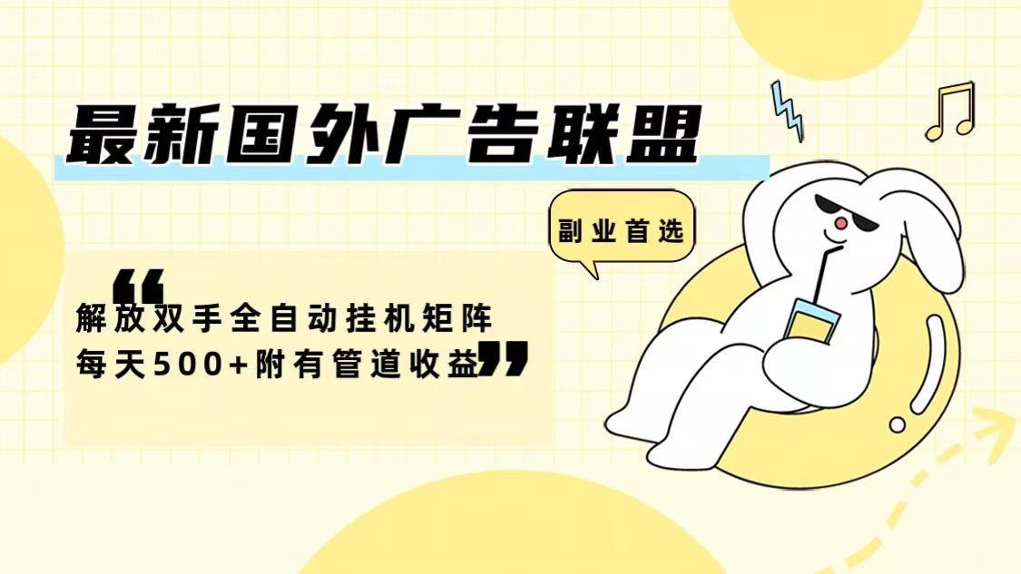 （12368期）最新国外广告联盟解放双手全自动挂机矩阵每天500+附有管道收益-网亿资源平台