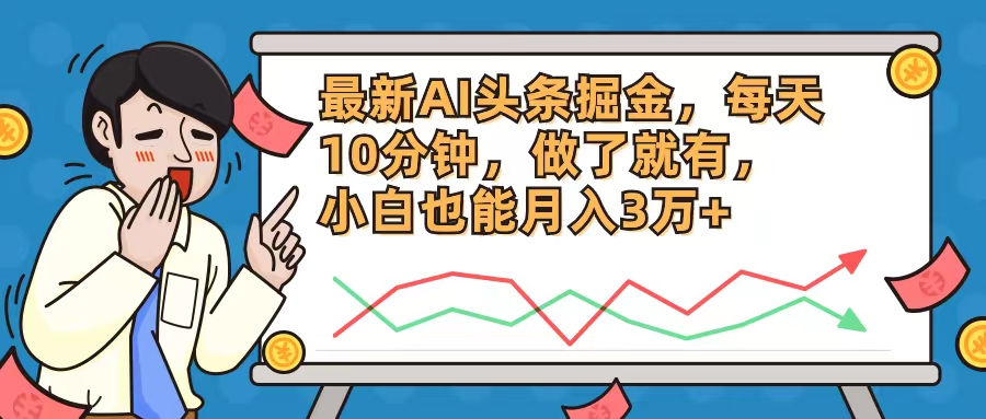 (12021期)最新AI头条掘金,每天10分钟,做了就有,小白也能月入3万+-网亿资源平台