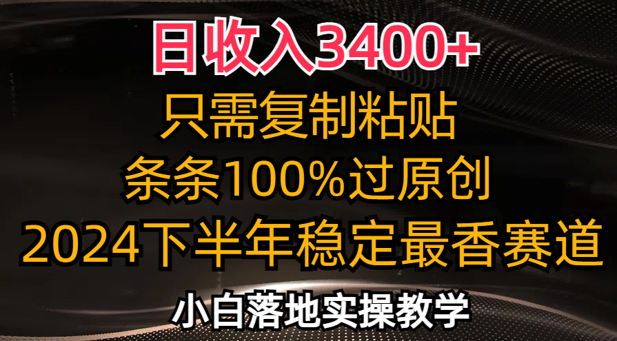 （12010期）日收入3400+，只需复制粘贴，条条过原创，2024下半年最香赛道，小白也…-网亿资源平台