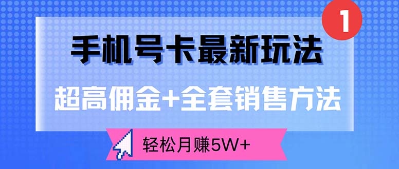 （12375期）手机号卡最新玩法，超高佣金+全套销售方法，轻松月赚5W+-网亿资源平台