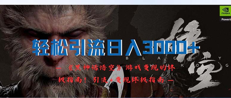 （12335期）轻松引流日入3000+：《黑神话悟空》游戏变现的终极指南！引流+变现终极…-网亿资源平台