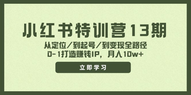 （11963期）小红书特训营13期，从定位/到起号/到变现全路径，0-1打造赚钱IP，月入10w+-网亿资源平台
