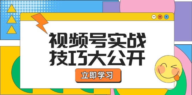 （12365期）视频号实战技巧大公开：选题拍摄、运营推广、直播带货一站式学习 (无水印)-网亿资源平台