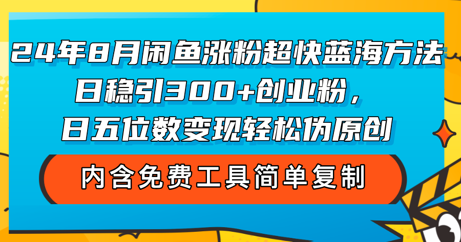 （12176期）24年8月闲鱼涨粉超快蓝海方法！日稳引300+创业粉，日五位数变现，轻松…-网亿资源平台