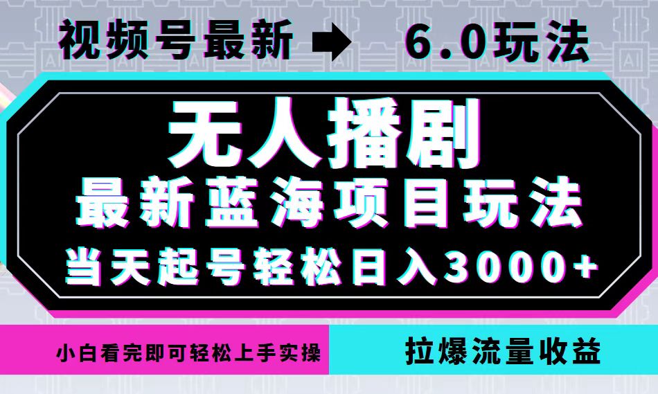 （12737期）视频号最新6.0玩法，无人播剧，轻松日入3000+，最新蓝海项目，拉爆流量…-网亿资源平台