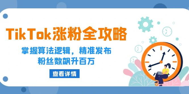 （12688期）TikTok涨粉全攻略：掌握算法逻辑，精准发布，粉丝数飙升百万-网亿资源平台