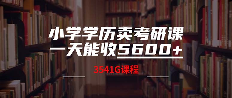 （12556期）小学学历卖考研课程，一天收5600（附3580G考研合集）-网亿资源平台